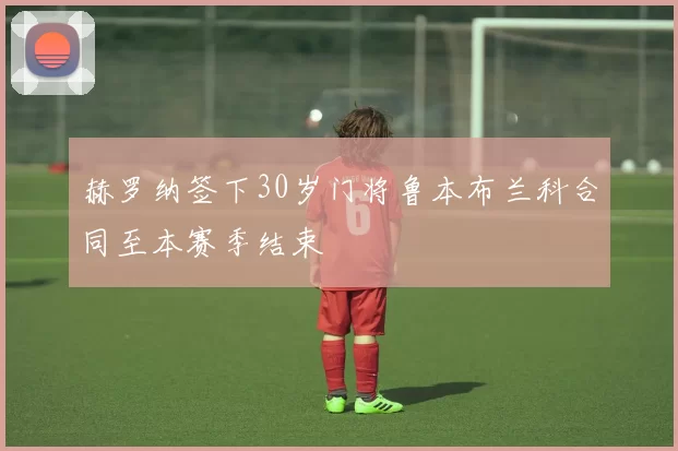 赫罗纳签下30岁门将鲁本布兰科合同至本赛季结束